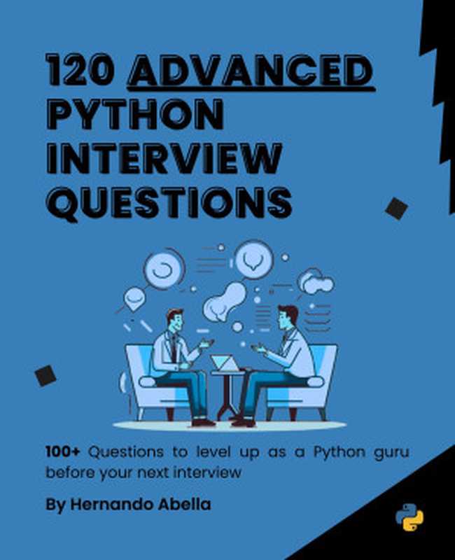 120 Advanced Python Interview Questions：： 100+ Questions to level Up as a Python guru before your Next Interview（Abella， Hernando）（2023）