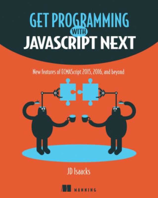 Get Programming with JavaScript Next - New features of ECMAScript 2015， 2016， and beyond（JD Isaacks）（Manning Publications 2018）