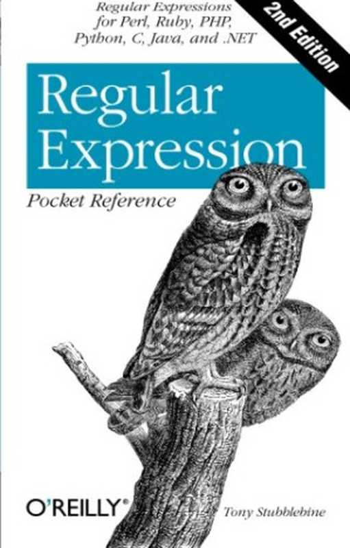 Regular Expression Pocket Reference： Regular Expressions for Perl， Ruby， PHP， Python， C， Java and .NET（Tony Stubblebine）（O