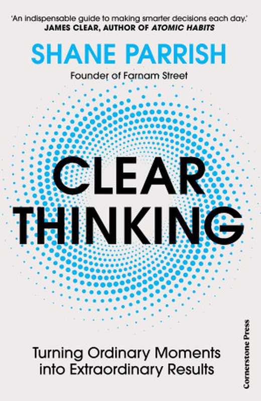 Clear Thinking  Turning Ordinary Moments into Extraordinary Results（Shane Parrish）（Penguin Random House UK 2023）