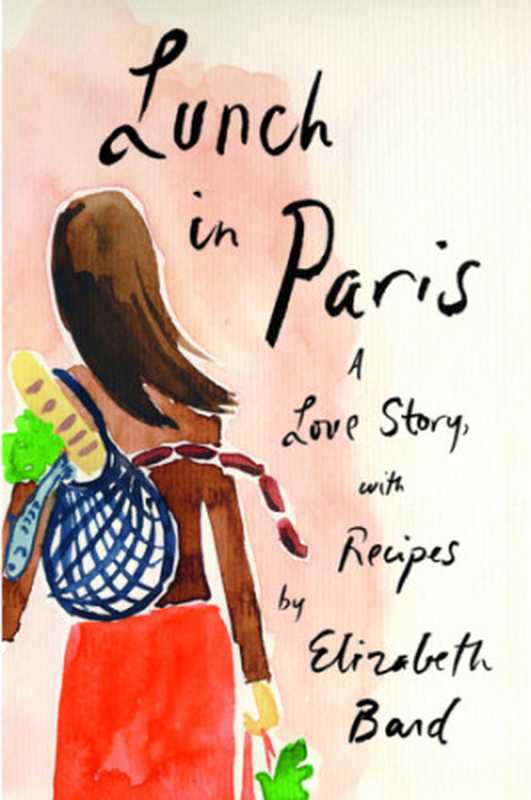 Lunch in Paris- A Love Story， with Recipes（Bard Elizabeth）（Little， Brown and Company 2010）