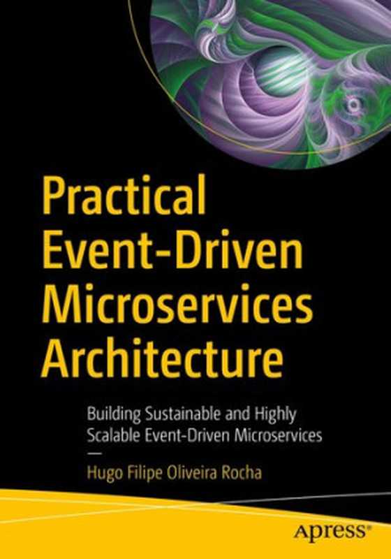 Practical Event-Driven Microservices Architecture： Building Sustainable and Highly Scalable Event-Driven Microservices（Hugo Filipe Oliveira Rocha）（Apress 2021）