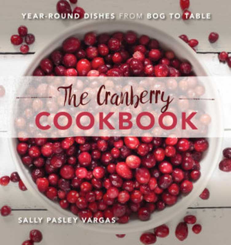 The Cranberry Cookbook ： Year-Round Dishes From Bog to Table（Sally Pasley Vargas）（Globe Pequot Press 2017）