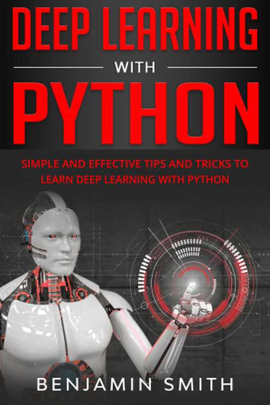 DEEP LEARNING WITH PYTHON： Simple and Effective Tips and Tricks to Learn Deep Learning with Python（Smith， Benjamin [Smith， Benjamin]）（2020）