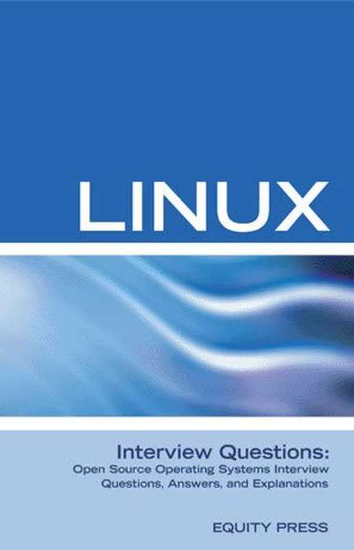 Linux Interview Questions： Open Source Linux Operating Systems Interview Questions， Anwers， and Explanations（ITCOOKBOOK）（Equity Press 2006）