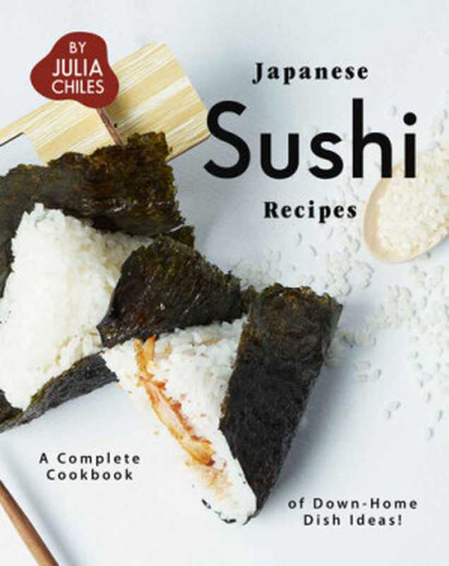 Japanese Sushi Recipes： A Complete Cookbook of Down-Home Dish Ideas!（Julia Chiles）（2020）