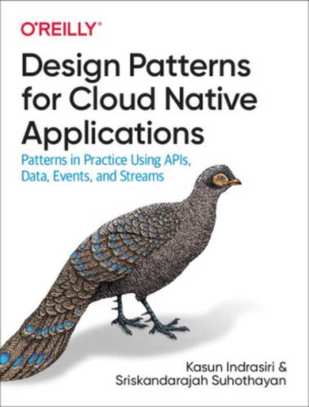 Design Patterns for Cloud Native Applications： Patterns in Practice Using APIs， Data， Events， and Streams（Kasun Indrasiri， Sriskandarajah Suhothayan）（O