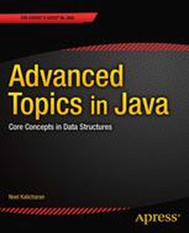 Advanced Topics in Java： Core Concepts in Data Structures（Noel Kalicharan (auth.)）（Apress 2014）