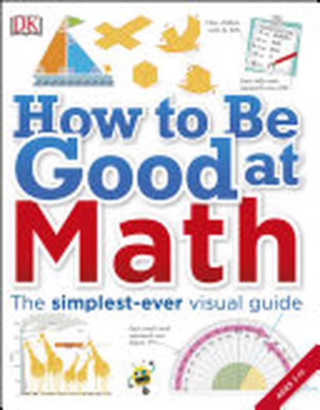 DK - How to Be Good at Math： The simplest-ever visual guide， Ages 7-11（Dorling Kindersley）（DK Publishing， Penguin Random House 2016）