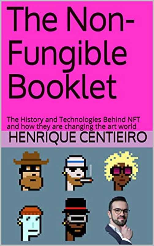 The Non-Fungible Booklet： The History and Technologies Behind NFT and How They Are Changing the Art World（Henrique Centieiro [Centieiro， Henrique]）（#PrB.rating#0.0 2021）