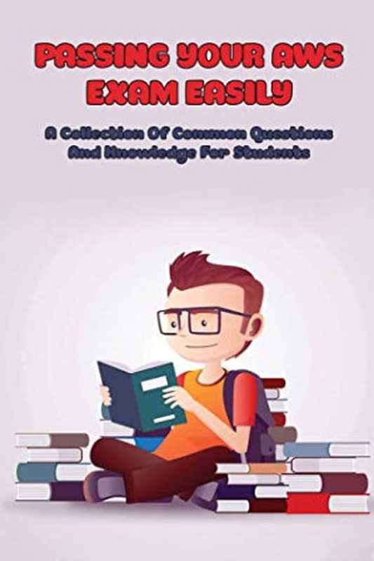 Passing Your AWS Exam Easily： A Collection of Common Questions and Knowledge for Students： Aws Certified Solutions Architect Associate 2021（Shona Rhodehamel [Rhodehamel， Shona]）（#PrB.rating#0.0 2021）