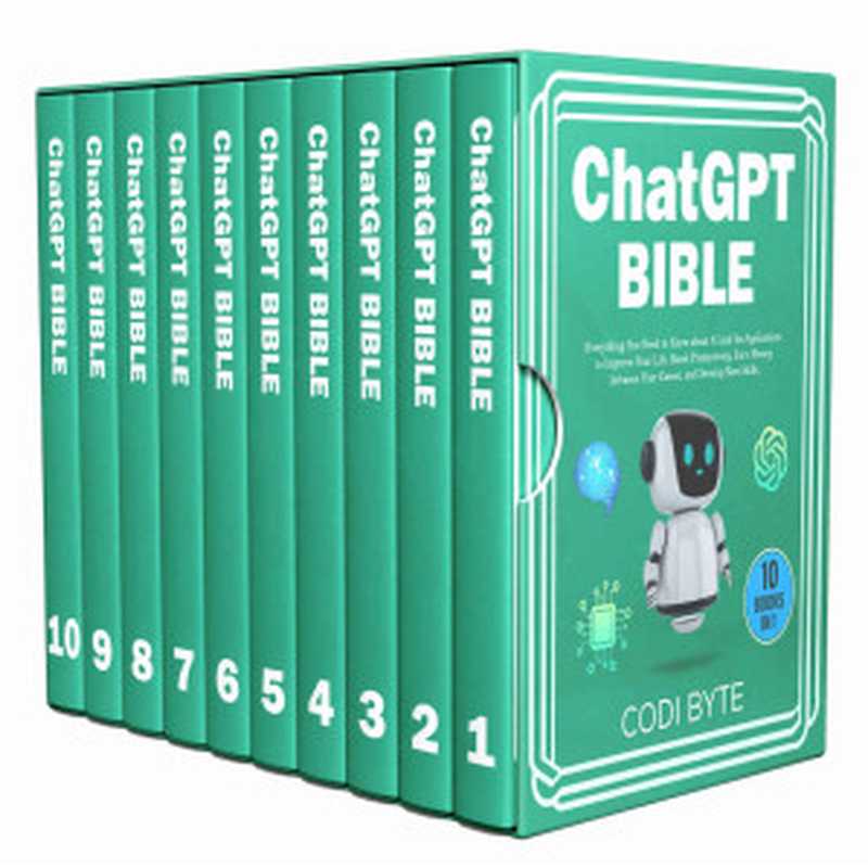 Chat GPT Bible - 10 Books in 1： Everything You Need to Know about AI and Its Applications to Improve Your Life， Boost Productivity， Earn Money， Advance Your Career， and Develop New Skills.（Codi Byte）（Independently Published 2023）