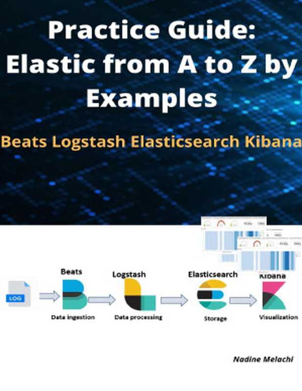 Practice guide： Elastic from A to Z by examples. Beats， Logstash， Elasticsearch， Kibana（Nadine Melachi）（self published 2021）