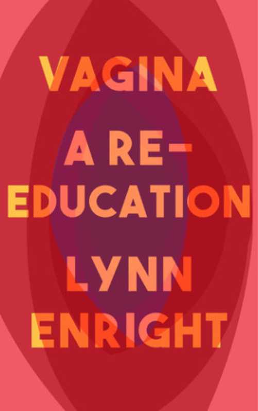 Vagina  A Re-Education（Lynn Enright）（Allen & Unwin 2019）