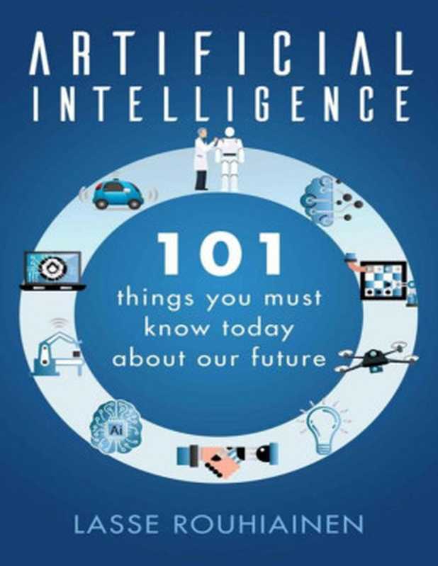 Artificial Intelligence： 101 Things You Must Know Today About Our Future （Lasse Rouhiainen）（2018）