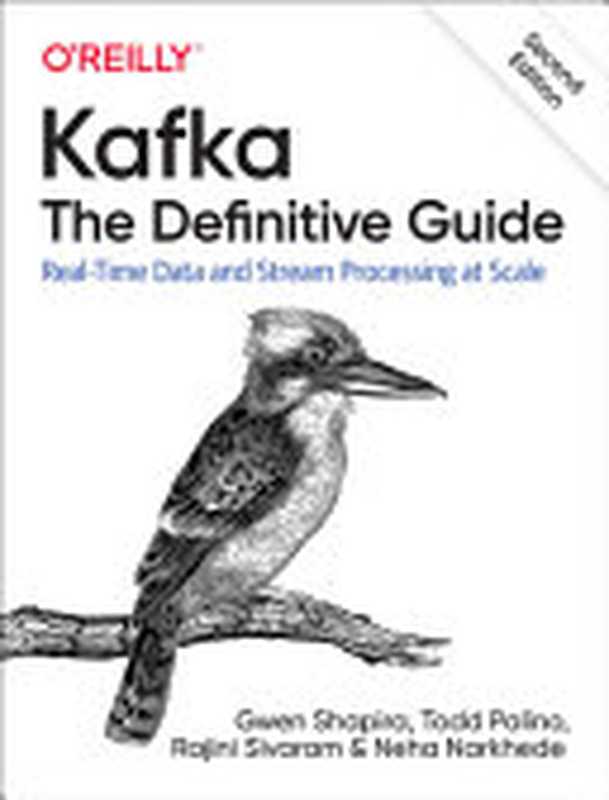 Kafka： The Definitive Guide： Real-Time Data and Stream Processing at Scale， Second Edition（Gwen Shapira， Todd Palino， Rajini Sivaram， Krit Petty）（O