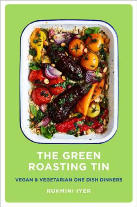 The Green Roasting Tin： Vegan and Vegetarian One Dish Dinners（Rukmini Iyer）（Square Peg 2018）