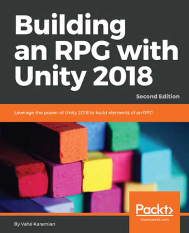 Building an RPG with Unity 2018： Leverage the power of Unity 2018 to build elements of an RPG - Second Edition（Vahé Karamian）（Packt Publishing 2018）