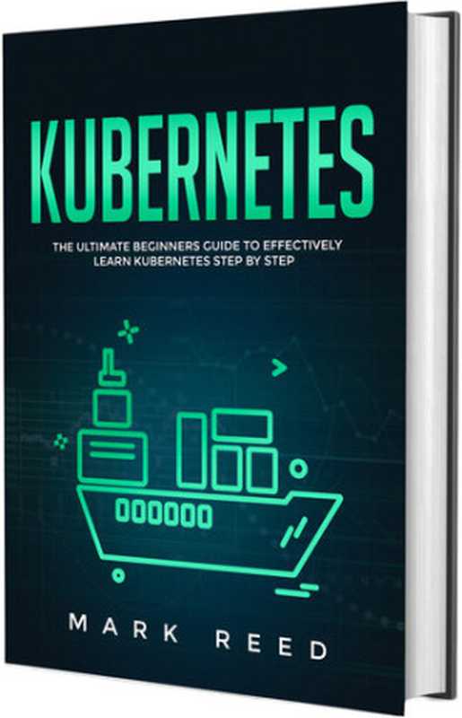 Kubernetes： The Ultimate Beginners Guide to Effectively Learn Kubernetes Step-by-Step（Reed， Mark）（Publishing Factory 2020）