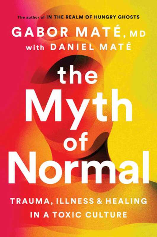 The Myth of Normal： Trauma， Illness and Healing in a Toxic Culture（Gabor Maté， Daniel Mate）（Penguin Publishing Group 2022）