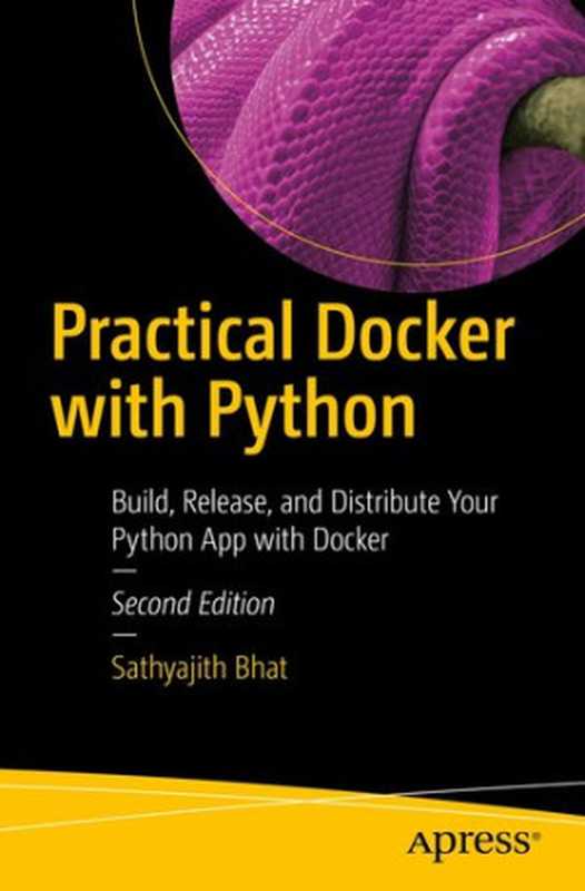 Practical Docker with Python： Build， Release， and Distribute Your Python App with Docker（Sathyajith Bhat）（Apress 2021）