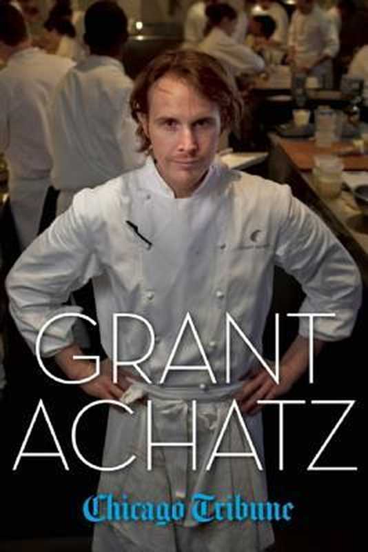 Grant Achatz： The Remarkable Rise of America’s Most Celebrated Young Chef（Chicago Tribune）（Agate Digital 2012）