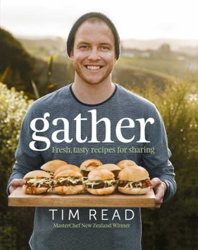 Gather ： Fresh， Tasty Recipes for Sharing（Tim Read）（Allen & Unwin 2016）