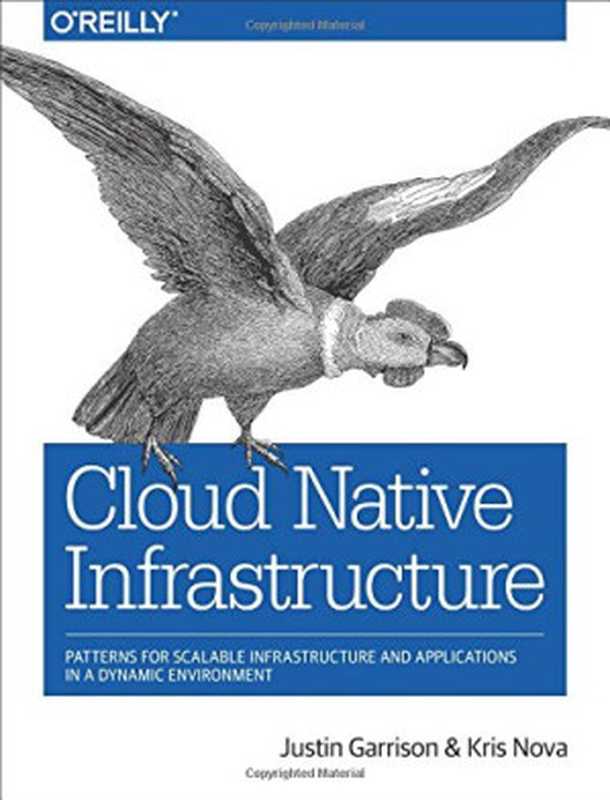 Cloud Native Infrastructure： Patterns for Scalable Infrastructure and Applications in a Dynamic Environment（Justin Garrison， Kris Nova）（O’Reilly Media 2018）