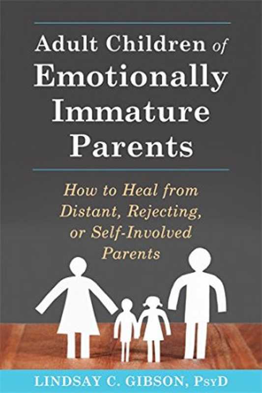 Adult Children of Emotionally Immature Parents  How to Heal from Distant  Rejecting  or Self-Involved Parents（Lindsay C. Gibson）（New Harbinger Publications 2015）