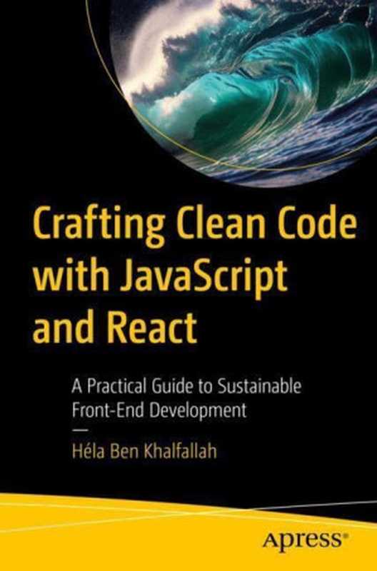 Crafting Clean Code with JavaScript and React： A Practical Guide to Sustainable Front-End Development（Héla Ben Khalfallah）（Apress 2024）