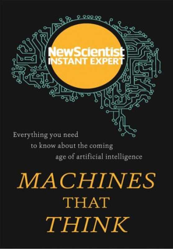 Machines that Think： Everything You Need to Know About the Coming Age of Artificial Intelligence（New Scientist， Collective）（Quercus 2017）