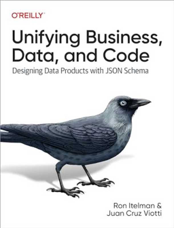 Unifying Business， Data， and Code： Designing Data Products With JSON Schema（Ron Itelman， Juan Cruz Viotti）（O