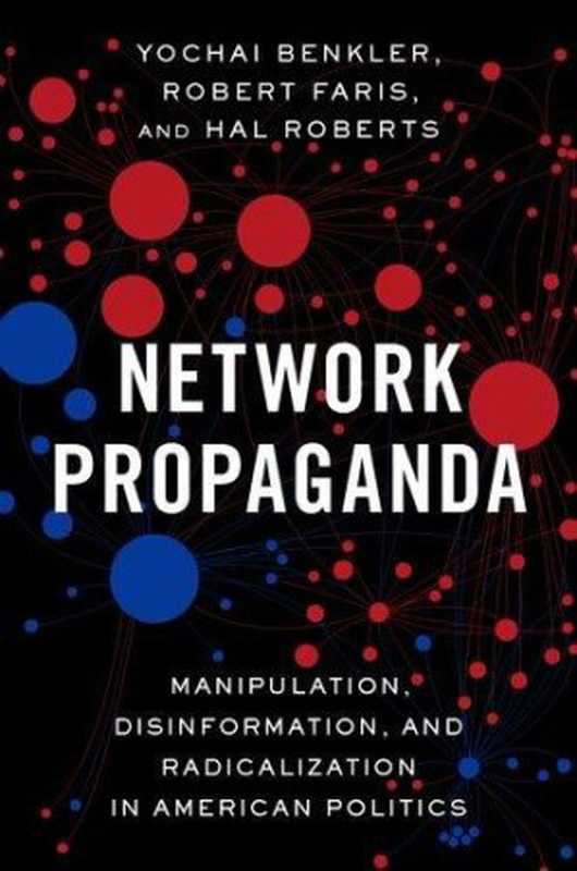 Network Propaganda： Manipulation， Disinformation， and Radicalization in American Politics（Benkler， Yochai， Faris， Robert， Roberts， Hal）（Oxford University Press 2018）