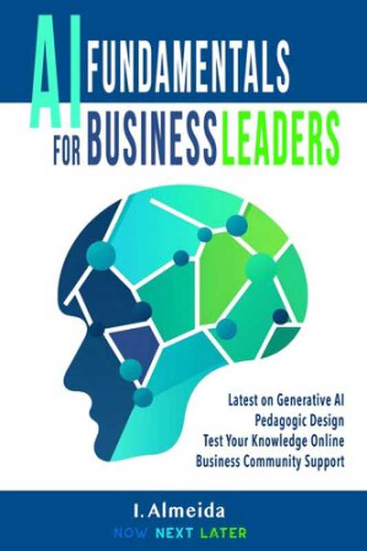 AI Fundamentals for Business Leaders： Up to Date With Generative AI（I. Almeida）（Now Next Later AI 2023）