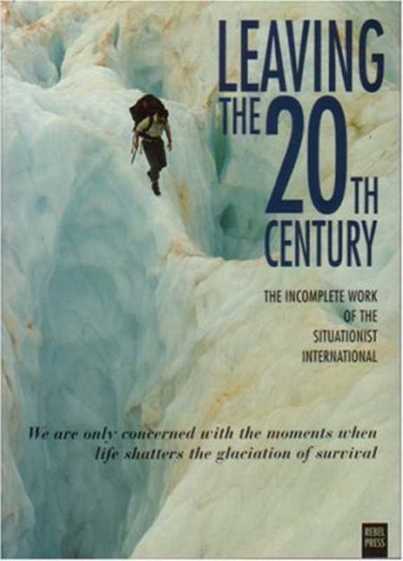 Leaving The 20th Century： The Incomplete Work Of The Situationist International（Larry Law， Chris Gray）（Rebel Press 1998）