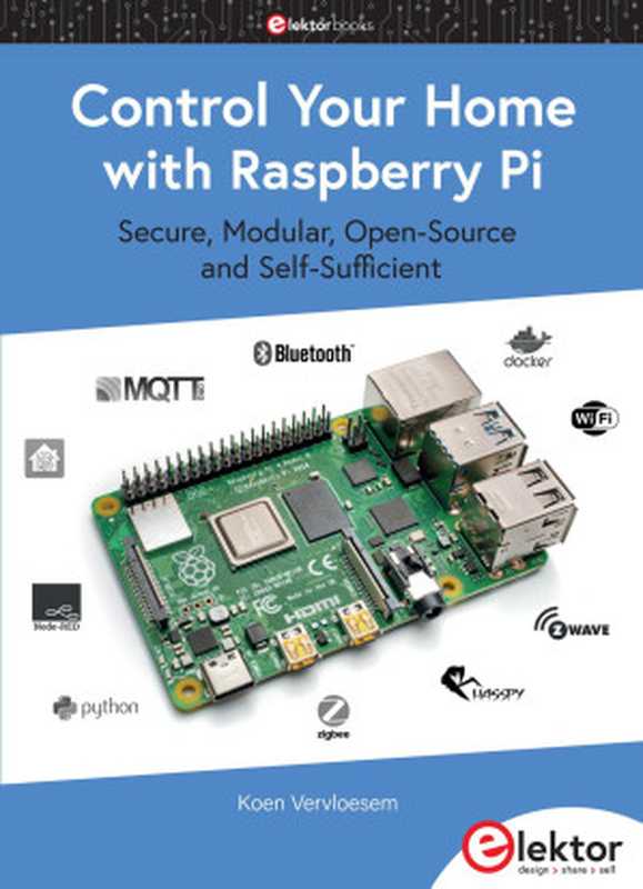 Control Your Home with Raspberry Pi： Secure， Modular， Open-Source and Self-Sufficient（Koen Vervloesem）（Elektor Verlag 2020）