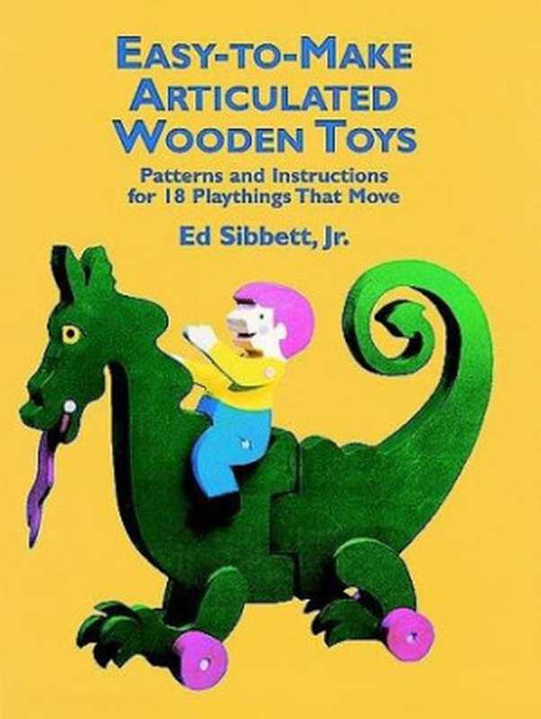 Easy-to-Make Articulated Wooden Toys： Patterns and Instructions for 18 Playthings that Move（Ed Sibbett Jr.）（Dover Publications 1984）