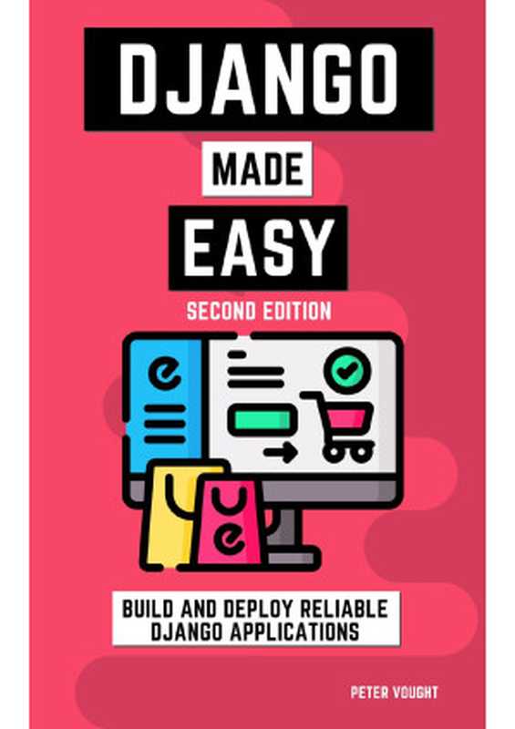 Django made easy： Build and deploy reliable Django applications（Vought， Peter [Vought， Peter]）（Peter Vought 2021）
