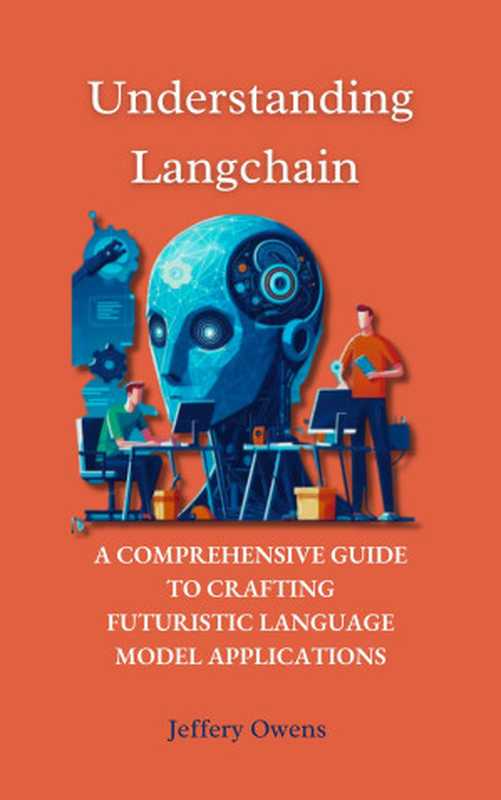 Understanding Langchain： A Comprehensive Guide to Crafting Futuristic Language Model Applications（Jeffery Owens）（UNKNOWN 2023）